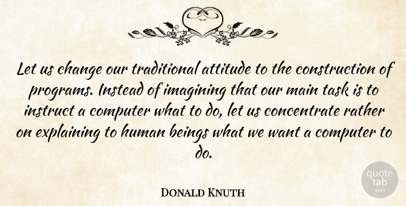 Donald Knuth Quote About Change, Attitude, Learning: Let Us Change Our Traditional...