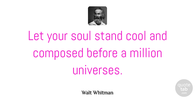 Walt Whitman Quote About Encouragement, Get Well, Soul: Let Your Soul Stand Cool...