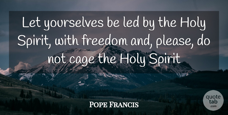 Pope Francis Quote About Cages, Spirit, Holy: Let Yourselves Be Led By...