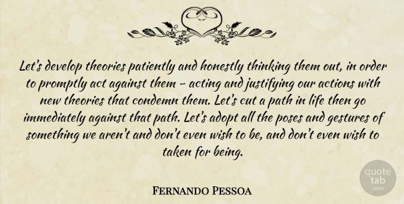 Fernando Pessoa Quote About Taken, Cutting, Thinking: Lets Develop Theories Patiently And...