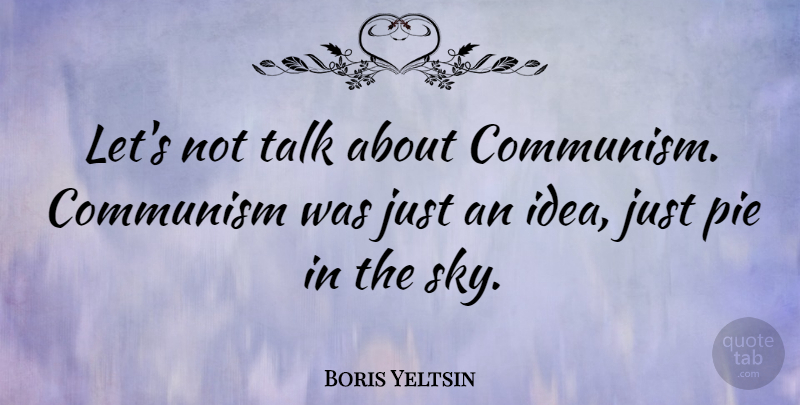Boris Yeltsin Quote About Pie: Lets Not Talk About Communism...