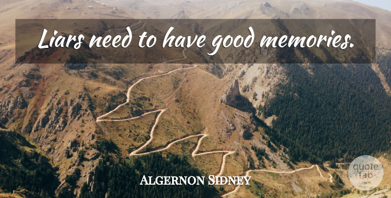 Algernon Sidney Quote About Memories, Liars, Needs: Liars Need To Have Good...