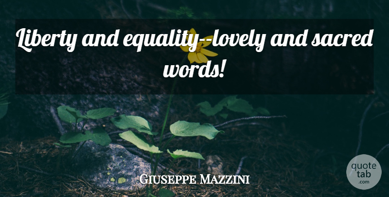 Giuseppe Mazzini Quote About Equality, Lovely, Liberty: Liberty And Equality Lovely And...