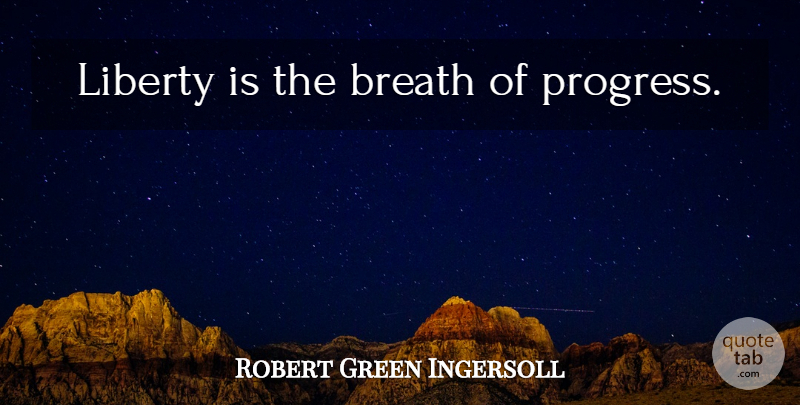 Robert Green Ingersoll Quote About Liberty, Progress, Politics: Liberty Is The Breath Of...
