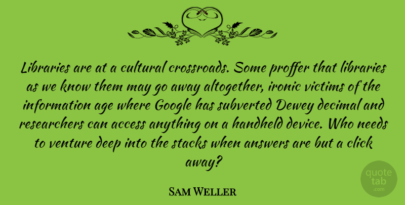Sam Weller Quote About Access, Age, Answers, Click, Cultural: Libraries Are At A Cultural...