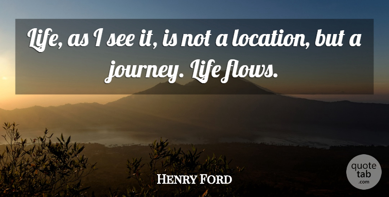 Henry Ford Quote About Journey, Flow, Location: Life As I See It...
