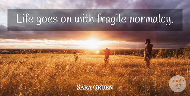 Sara Gruen Quote About Elephants, Goes On, Normalcy: Life Goes On With Fragile...