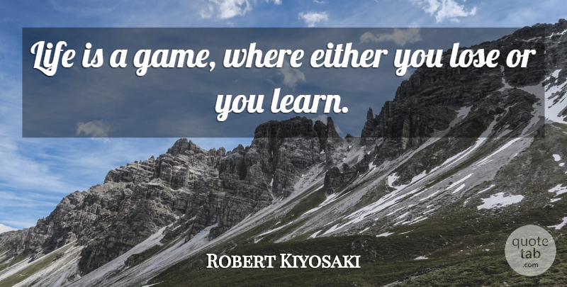 Robert Kiyosaki Quote About Games, Life Is, Life Is A Game: Life Is A Game Where...
