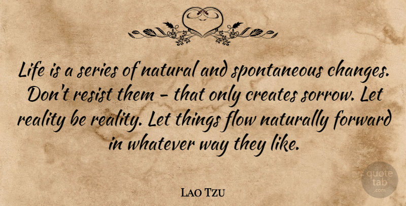 Lao Tzu Quote About Creates, Flow, Forward, Life, Natural: Life Is A Series Of...