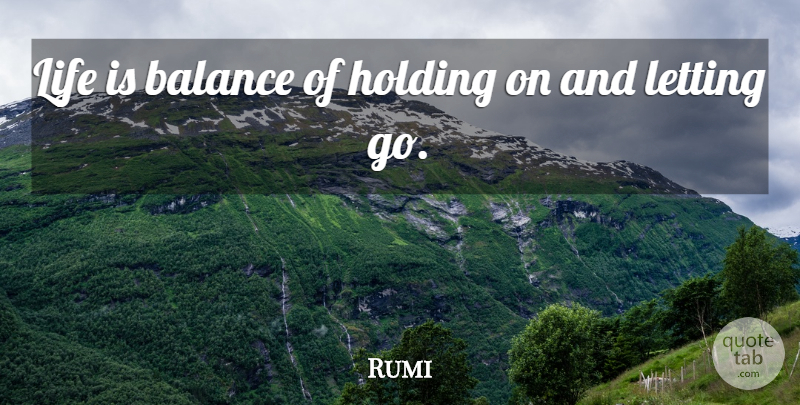 Rumi Quote About Letting Go, Balance, Holding On: Life Is Balance Of Holding...