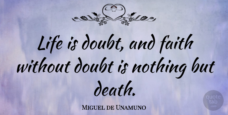 Miguel de Unamuno Quote About Life, Faith, Doubt: Life Is Doubt And Faith...