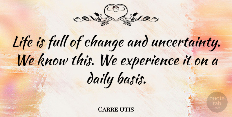 Carre Otis Quote About Life Is, Bases, Knows: Life Is Full Of Change...