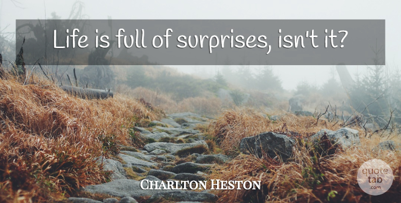 Charlton Heston Quote About Surprise, Life Is, Life Is Full Of Surprises: Life Is Full Of Surprises...