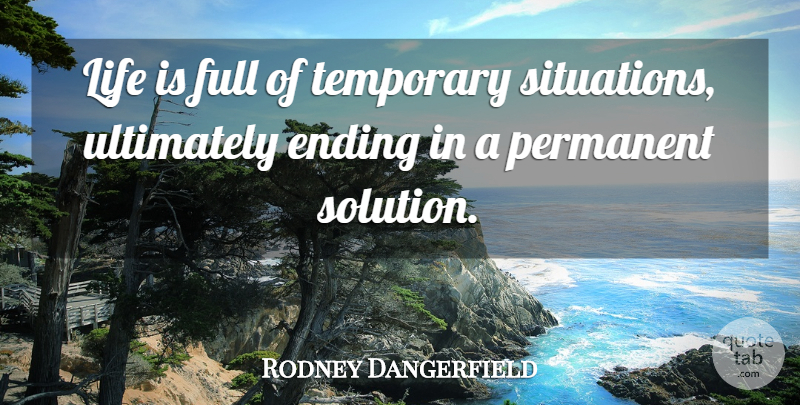 Rodney Dangerfield Quote About Funny, Life Is, Situation: Life Is Full Of Temporary...