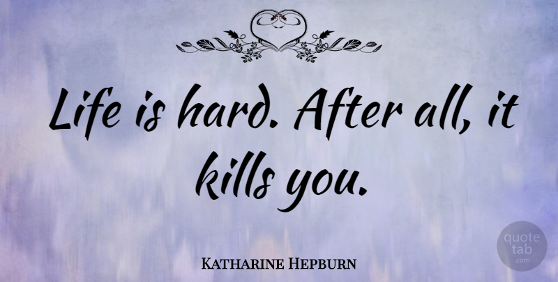 Katharine Hepburn Quote About Love, Funny, Life: Life Is Hard After All...