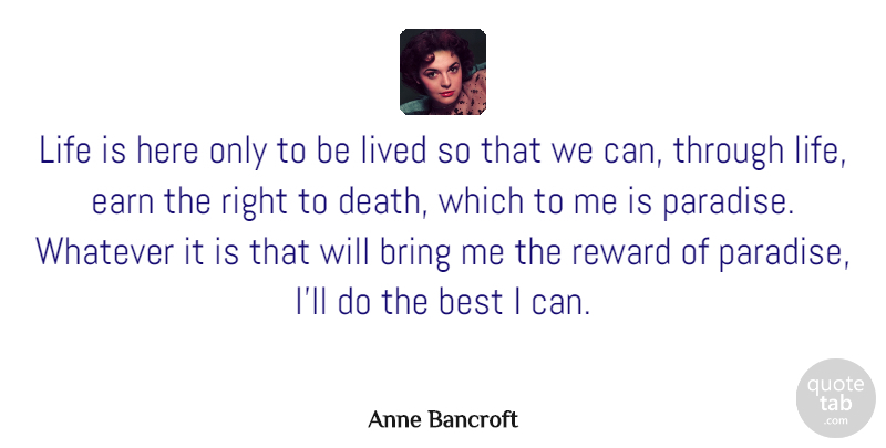 Anne Bancroft Quote About Paradise, Rewards, Life Is: Life Is Here Only To...