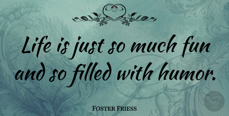 Foster Friess Quote About Filled, Humor, Life: Life Is Just So Much...