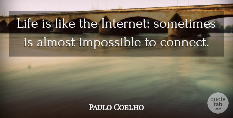 Paulo Coelho Quote About Life, Impossible, Internet: Life Is Like The Internet...
