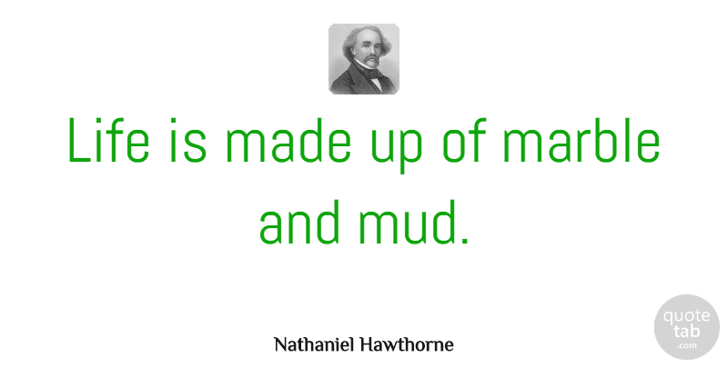 Nathaniel Hawthorne Quote About Life, Mud, Made: Life Is Made Up Of...