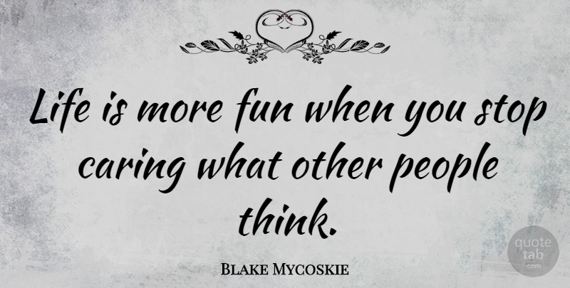 Blake Mycoskie Quote About Life, People, Stop: Life Is More Fun When...