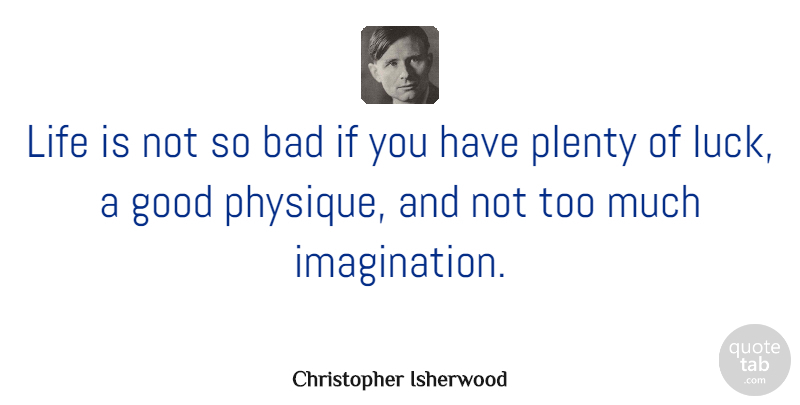 Christopher Isherwood Quote About Funny, Life, Witty: Life Is Not So Bad...