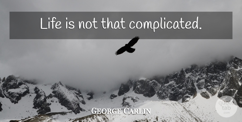 George Carlin Quote About Life Is, Complicated: Life Is Not That Complicated...