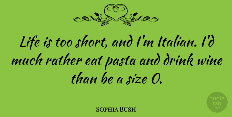 Sophia Bush Quote About Life Is Too Short, Wine, Life Is Short: Life Is Too Short And...