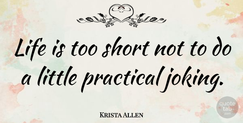 Krista Allen Quote About Life Is Too Short, Life Is Short, Littles: Life Is Too Short Not...