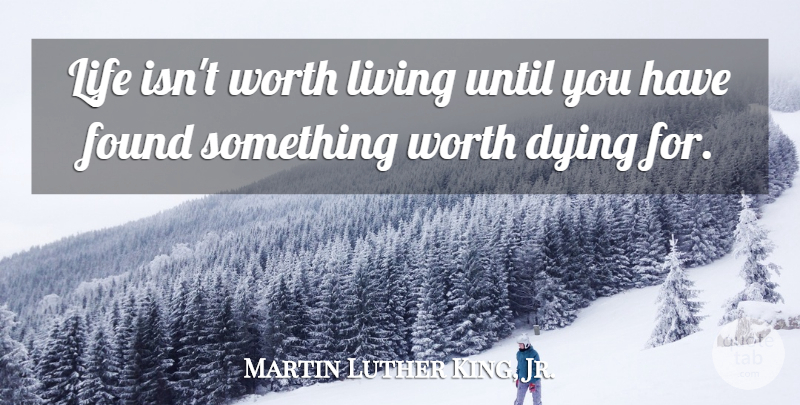 Martin Luther King, Jr. Quote About Inspirational, Dying, Found: Life Isnt Worth Living Until...