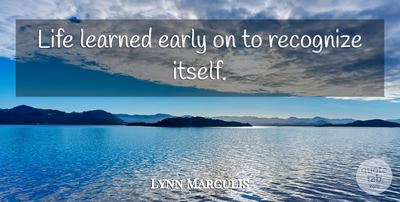 Lynn Margulis Quote About undefined: Life Learned Early On To...