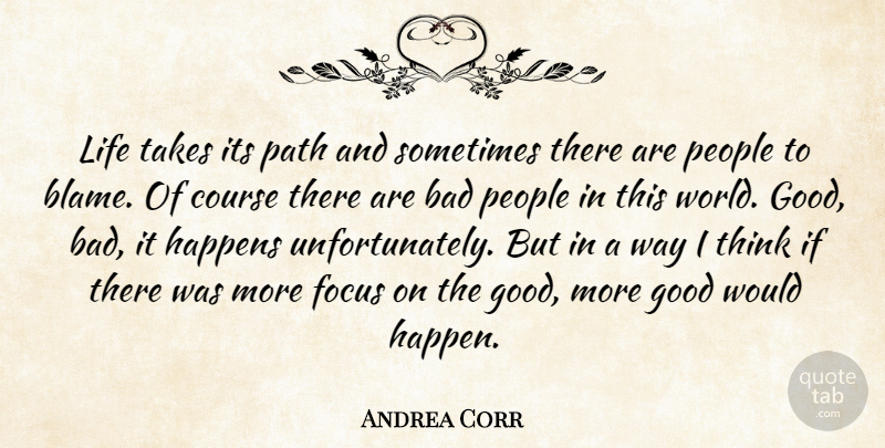 Andrea Corr Quote About Thinking, People, Focus: Life Takes Its Path And...