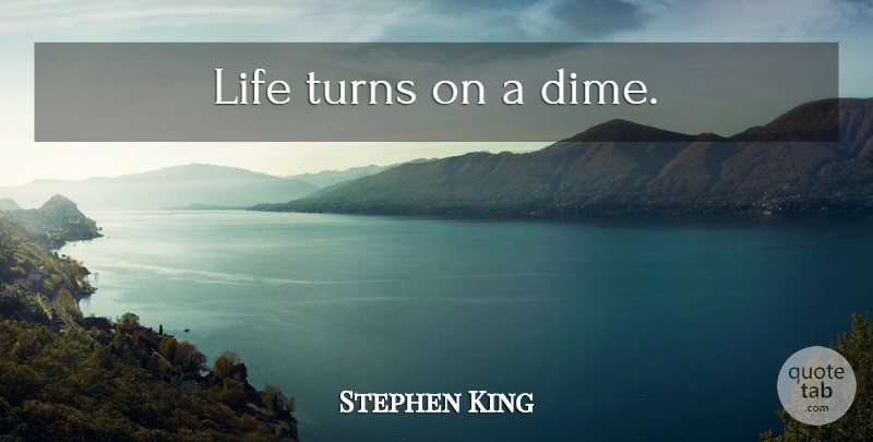 Stephen King Quote About Dimes, Turns: Life Turns On A Dime...