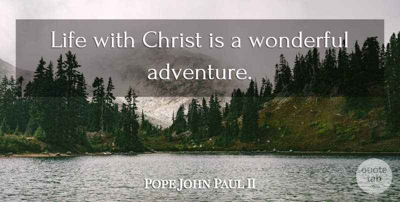 Pope John Paul II Quote About Adventure, Wonderful, Christ: Life With Christ Is A...