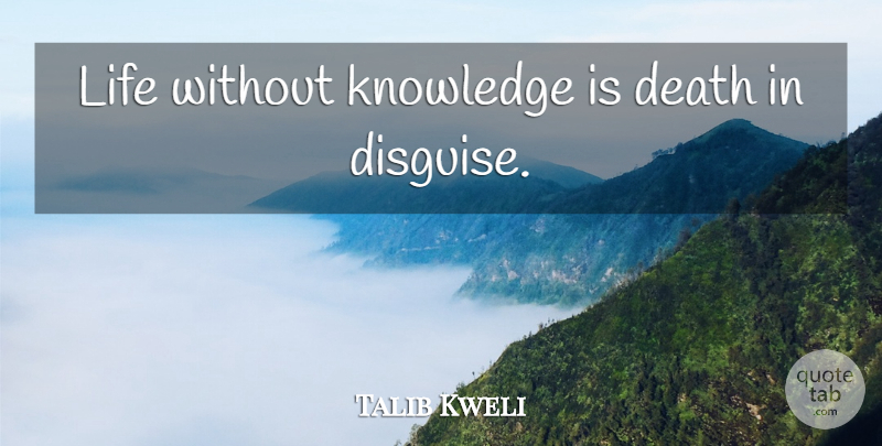 Talib Kweli Quote About Rap, Hip Hop, Disguise: Life Without Knowledge Is Death...
