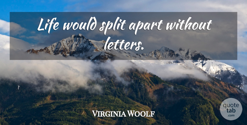 Virginia Woolf Quote About Splits, Letters: Life Would Split Apart Without...