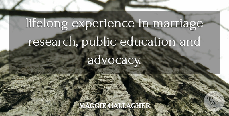 Maggie Gallagher Quote About Education, Experience, Lifelong, Marriage, Public: Lifelong Experience In Marriage Research...