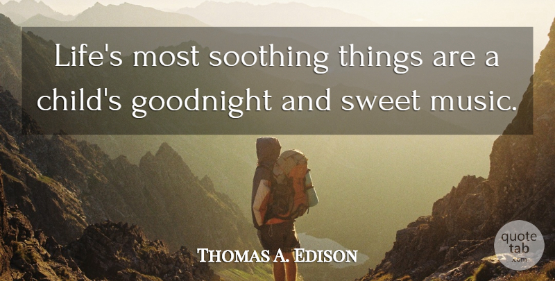 Thomas A. Edison Quote About Sweet, Children, Soothing: Lifes Most Soothing Things Are...