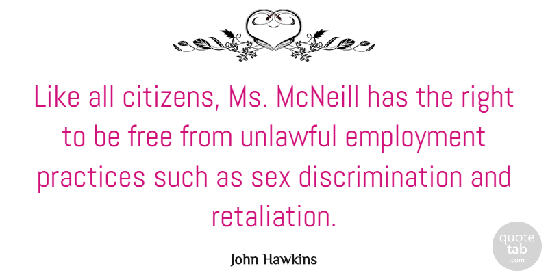 John Hawkins Quote About Practices: Like All Citizens Ms Mcneill...