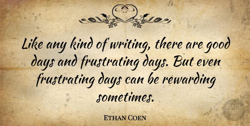 Ethan Coen Quote About Good Day, Writing, Kind: Like Any Kind Of Writing...