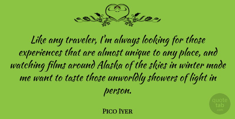 Pico Iyer Quote About Alaska, Almost, Films, Looking, Skies: Like Any Traveler Im Always...