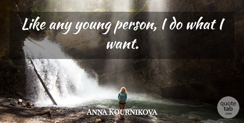 Anna Kournikova Quote About Sports, Want, Young: Like Any Young Person I...