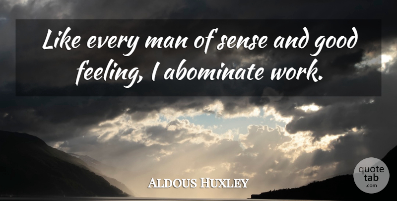 Aldous Huxley Quote About Work, Men, Feelings: Like Every Man Of Sense...