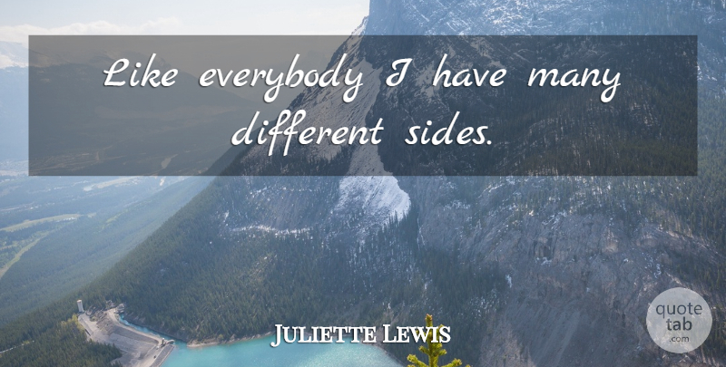 Juliette Lewis Quote About Two Sides, Sides, Different: Like Everybody I Have Many...