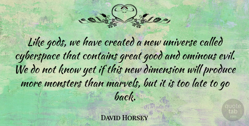 David Horsey Quote About Contains, Created, Cyberspace, Dimension, Good: Like Gods We Have Created...