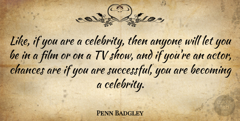 Penn Badgley Quote About Anyone, Becoming, Chances, Tv: Like If You Are A...
