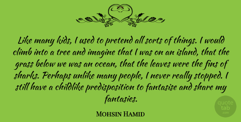 Mohsin Hamid Quote About Below, Childlike, Grass, Imagine, Leaves: Like Many Kids I Used...