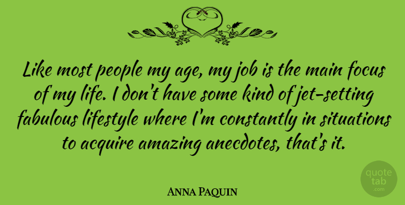 Anna Paquin Quote About Acquire, Age, Amazing, Constantly, Fabulous: Like Most People My Age...