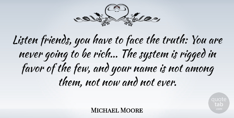 Michael Moore Quote About Names, Faces, Favors: Listen Friends You Have To...