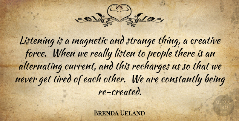 Brenda Ueland Quote About Communication, Constantly, Creative, Listening, Magnetic: Listening Is A Magnetic And...