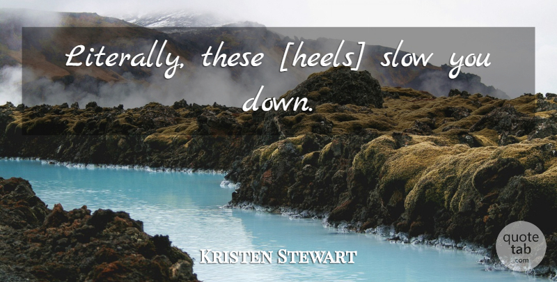 Kristen Stewart Quote About High Heels, Heels: Literally These Heels Slow You...